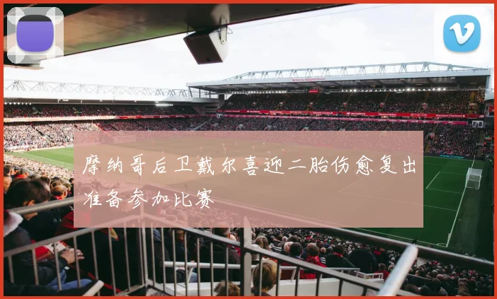 摩纳哥后卫戴尔喜迎二胎伤愈复出准备参加比赛