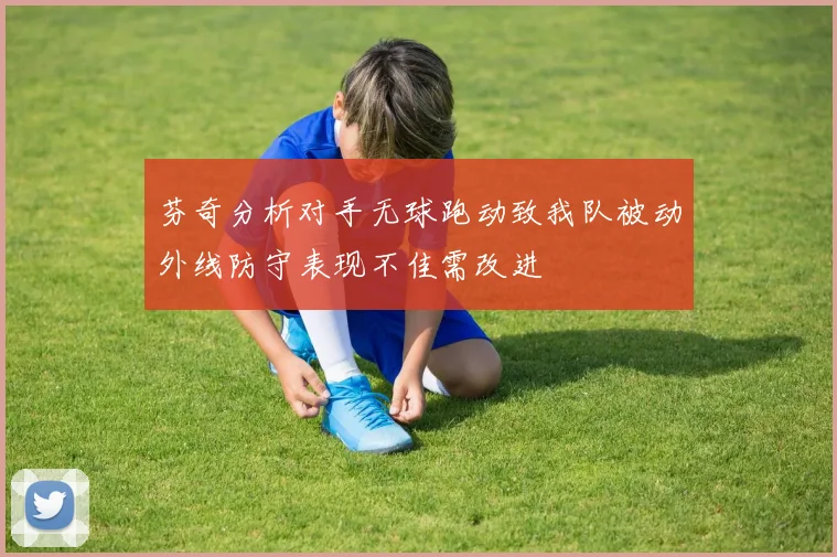 芬奇分析对手无球跑动致我队被动外线防守表现不佳需改进