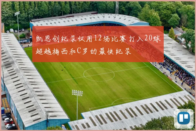 凯恩创纪录仅用12场比赛打入20球超越梅西和C罗的最快纪录