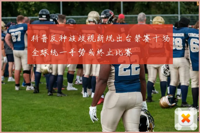 科普反种族歧视新规出台禁赛十场全球统一手势或终止比赛